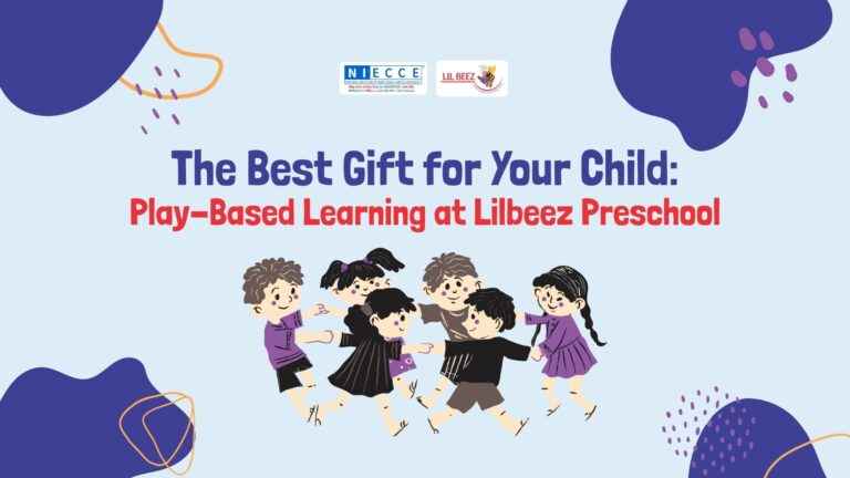 The Best Gift for Your Child: Play-Based Learning at Lilbeez Preschool